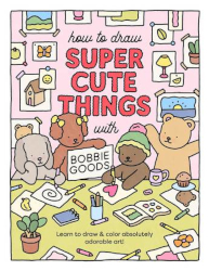 How to Draw Super Cute Things with Bobbie Goods!