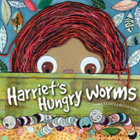Harriet’s Hungry Worms by Samantha Smith and Melissa Johns