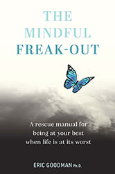 The Mindful Freakout by  Dr. Eric Goodman Ph.D.