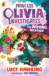 Princess Olivia Investigates the Wrong Weather by Lucy Hawking, Illustrated by Zoe Persico.