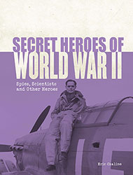 Secret Heroes of World War II – Spies, scientists and other heroes by Eric Chaline
