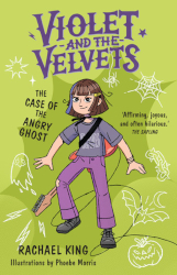 The Case of the Angry Ghost: Violet and the Velvets Book 2 by Rachael King