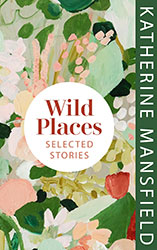 Wild Places – Selected Stories by Katherine Mansfield